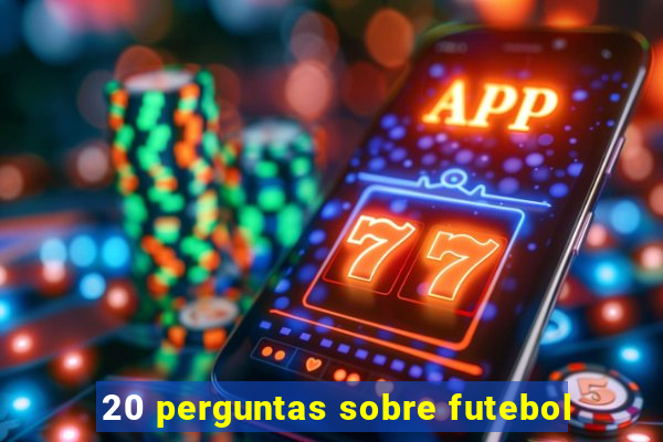 20 perguntas sobre futebol